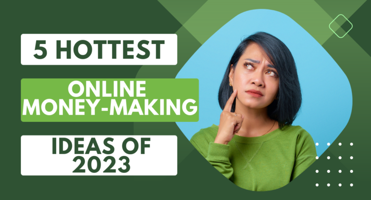 Unveiling the 5 Hottest Online Money-Making Ideas of 2023 In India!